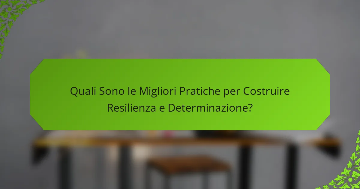 Quali Sono le Migliori Pratiche per Costruire Resilienza e Determinazione?