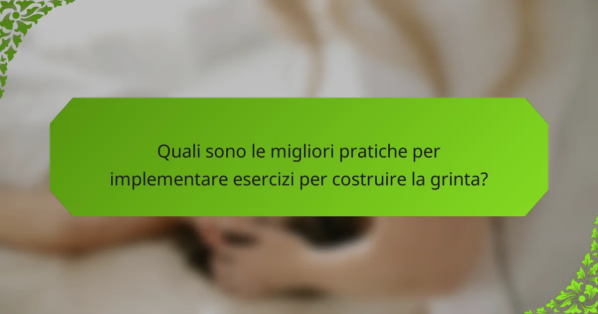 Quali sono le migliori pratiche per implementare esercizi per costruire la grinta?