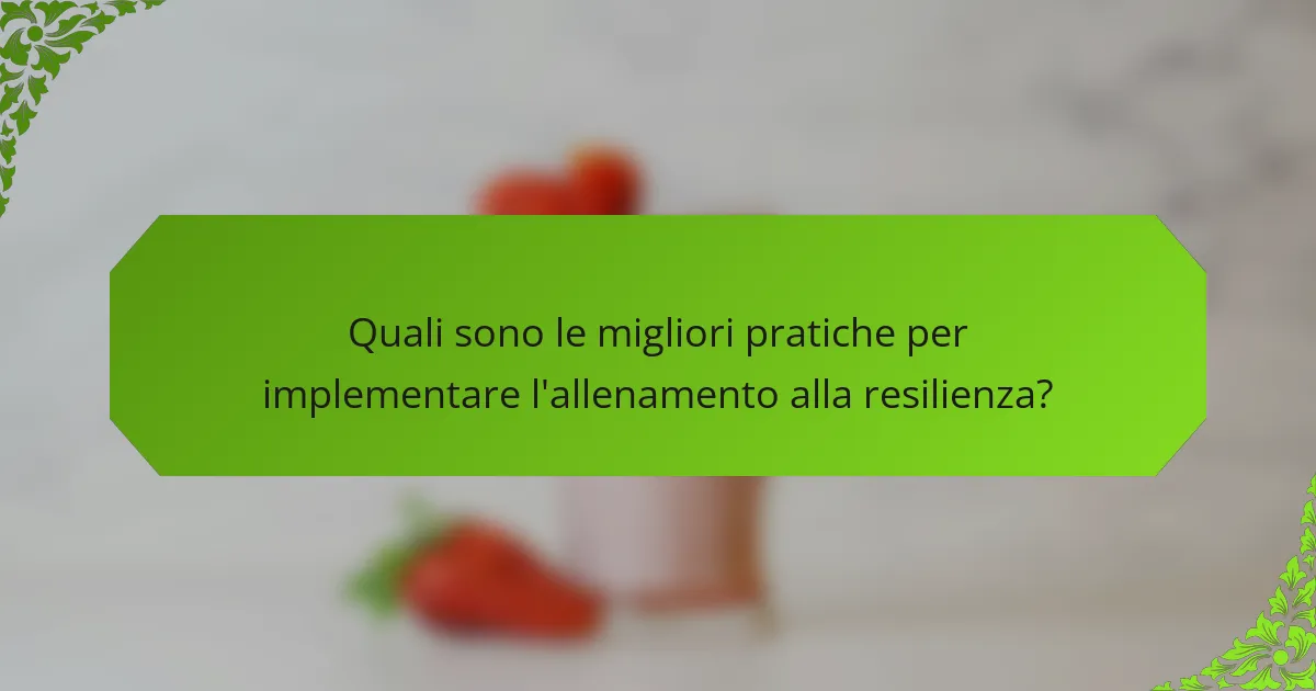Quali sono le migliori pratiche per implementare l'allenamento alla resilienza?