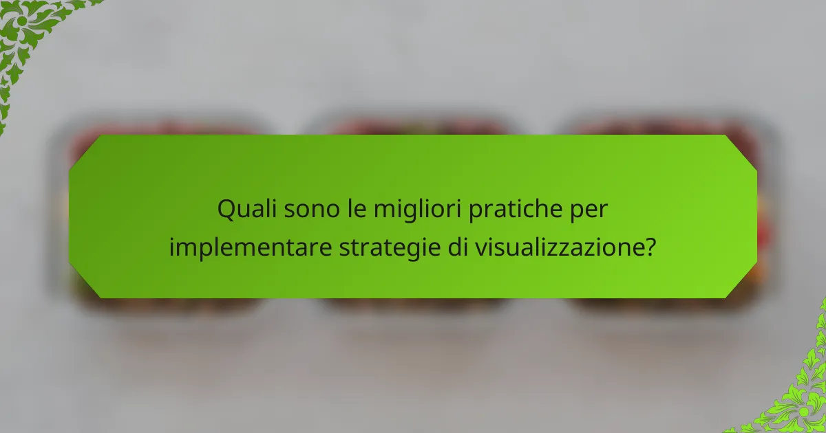 Quali sono le migliori pratiche per implementare strategie di visualizzazione?
