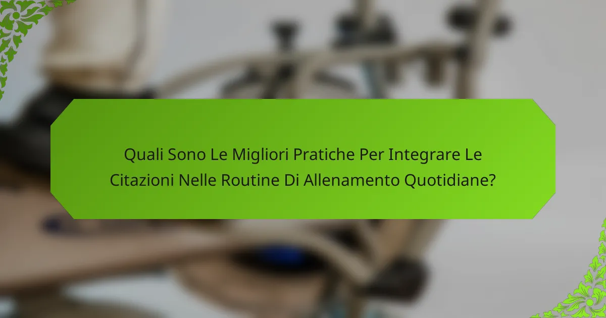 Quali Sono Le Migliori Pratiche Per Integrare Le Citazioni Nelle Routine Di Allenamento Quotidiane?