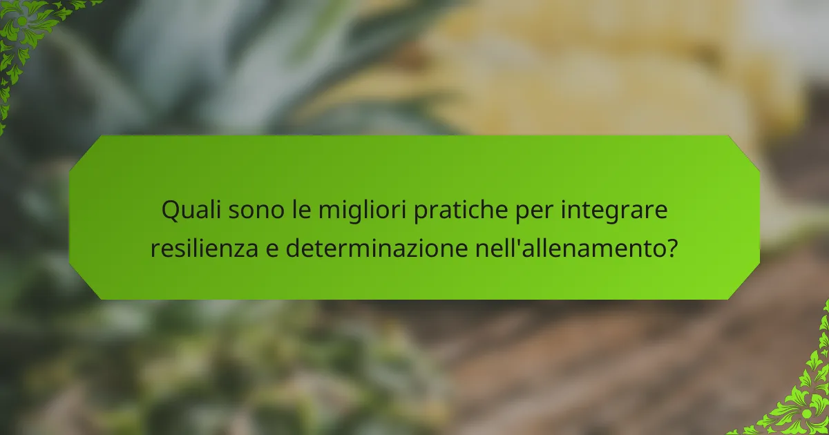 Quali sono le migliori pratiche per integrare resilienza e determinazione nell'allenamento?