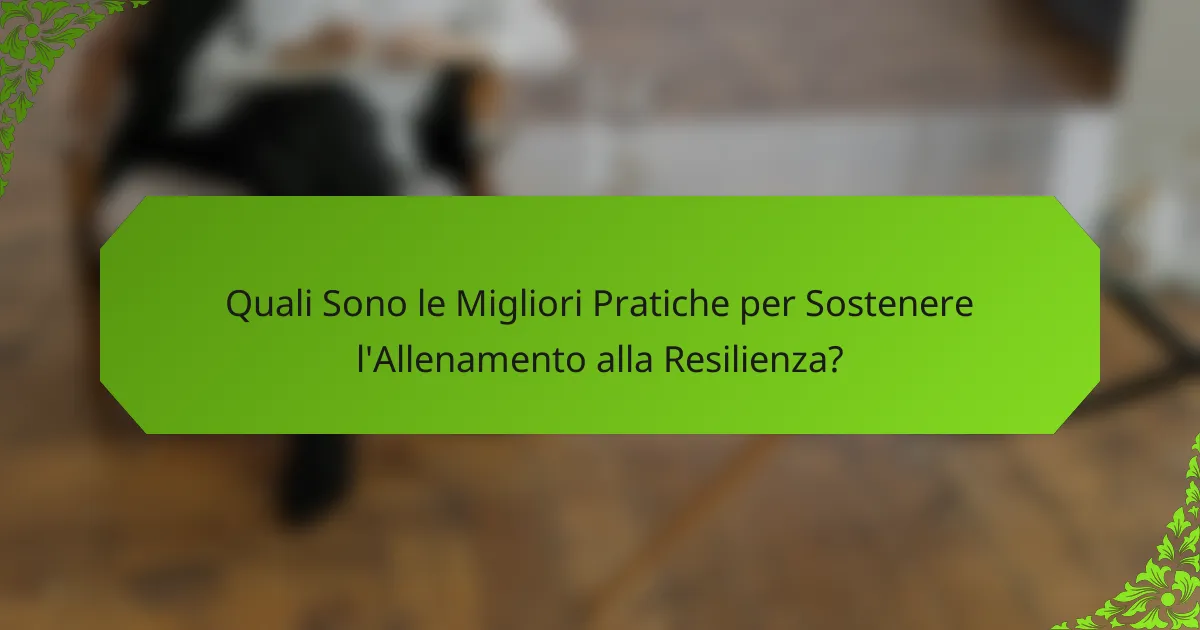Quali Sono le Migliori Pratiche per Sostenere l'Allenamento alla Resilienza?
