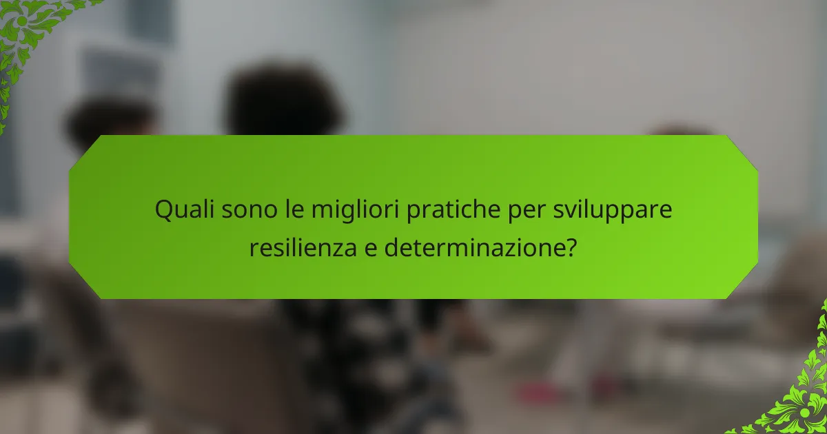 Quali sono le migliori pratiche per sviluppare resilienza e determinazione?