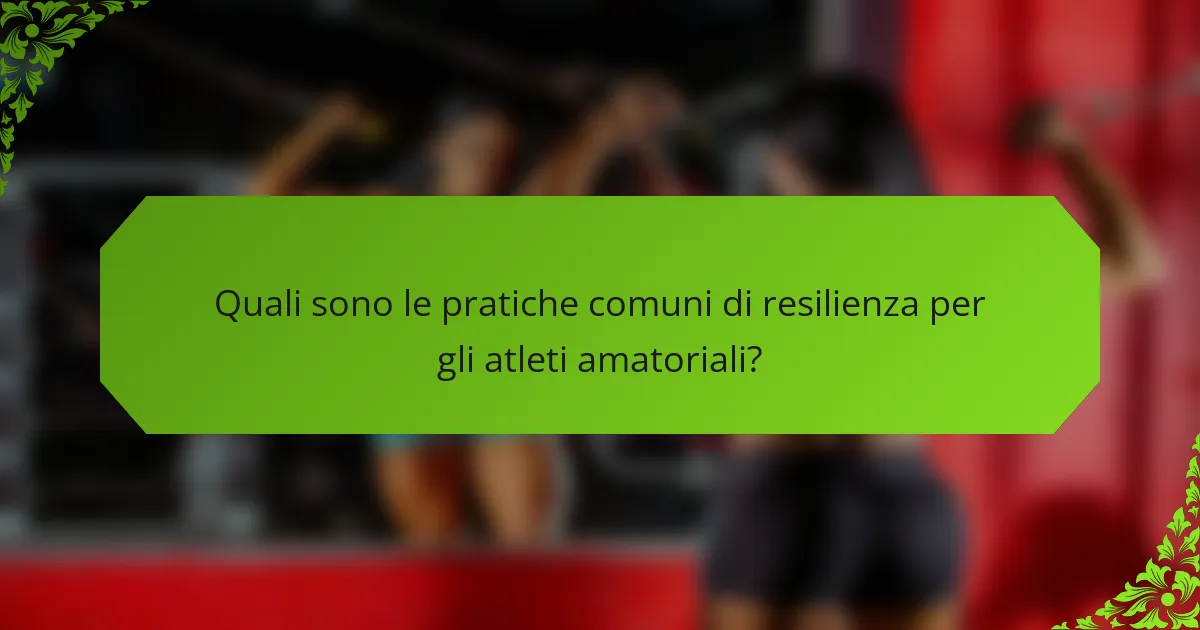 Quali sono le pratiche comuni di resilienza per gli atleti amatoriali?