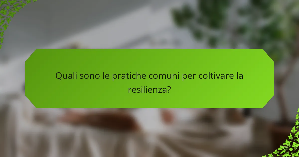 Quali sono le pratiche comuni per coltivare la resilienza?