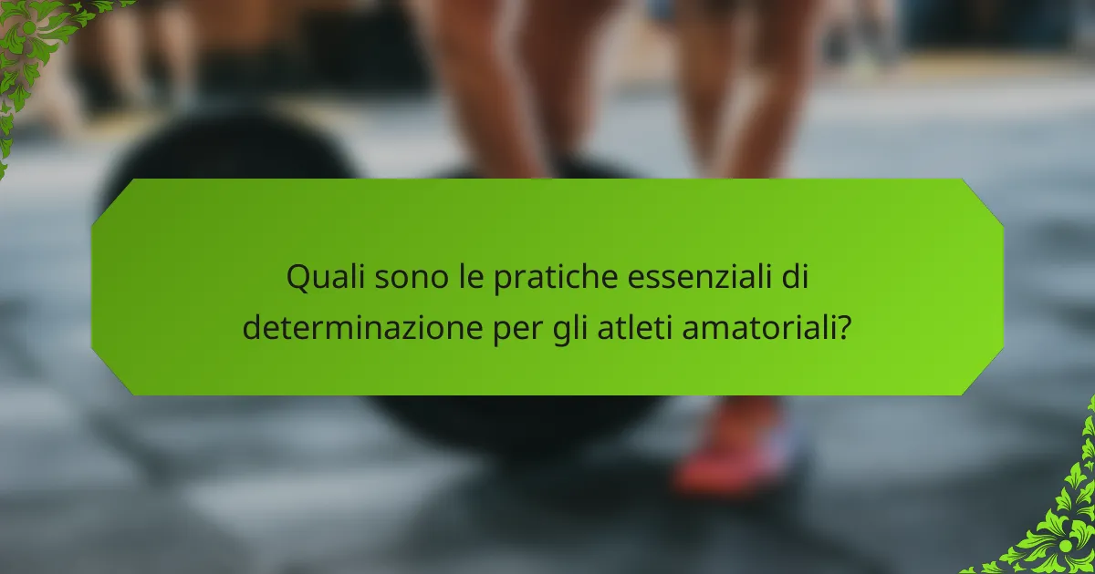 Quali sono le pratiche essenziali di determinazione per gli atleti amatoriali?