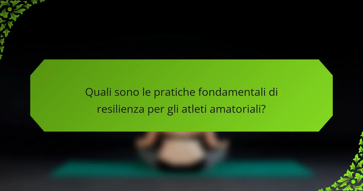 Quali sono le pratiche fondamentali di resilienza per gli atleti amatoriali?