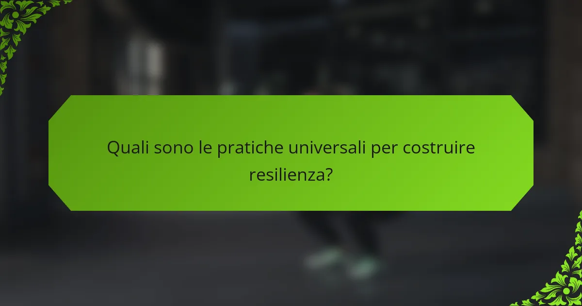 Quali sono le pratiche universali per costruire resilienza?
