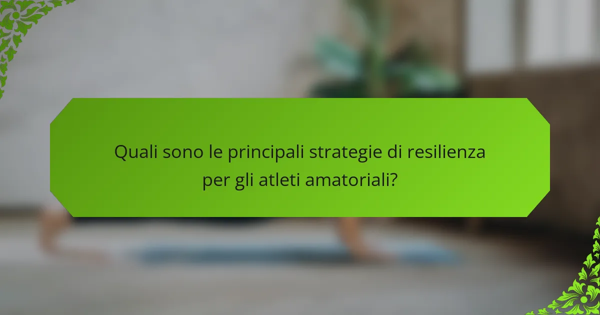 Quali sono le principali strategie di resilienza per gli atleti amatoriali?
