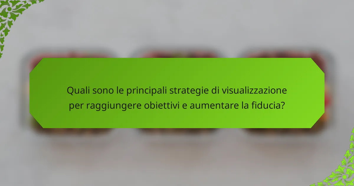 Quali sono le principali strategie di visualizzazione per raggiungere obiettivi e aumentare la fiducia?