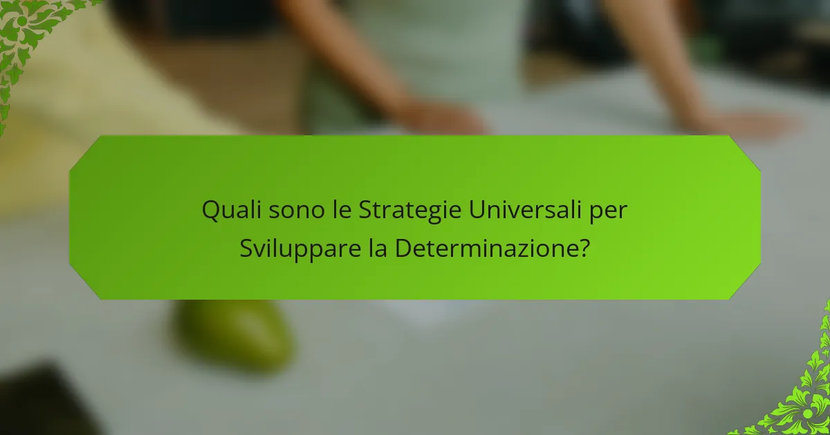 Quali sono le Strategie Universali per Sviluppare la Determinazione?