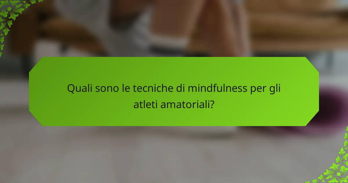 Quali sono le tecniche di mindfulness per gli atleti amatoriali?