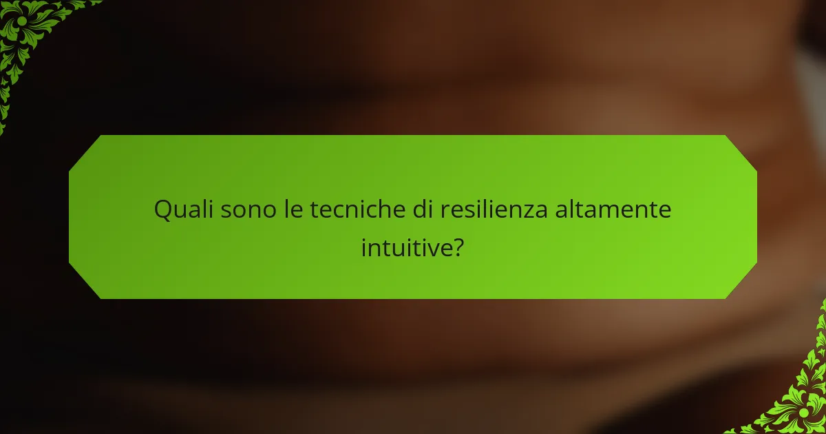 Quali sono le tecniche di resilienza altamente intuitive?
