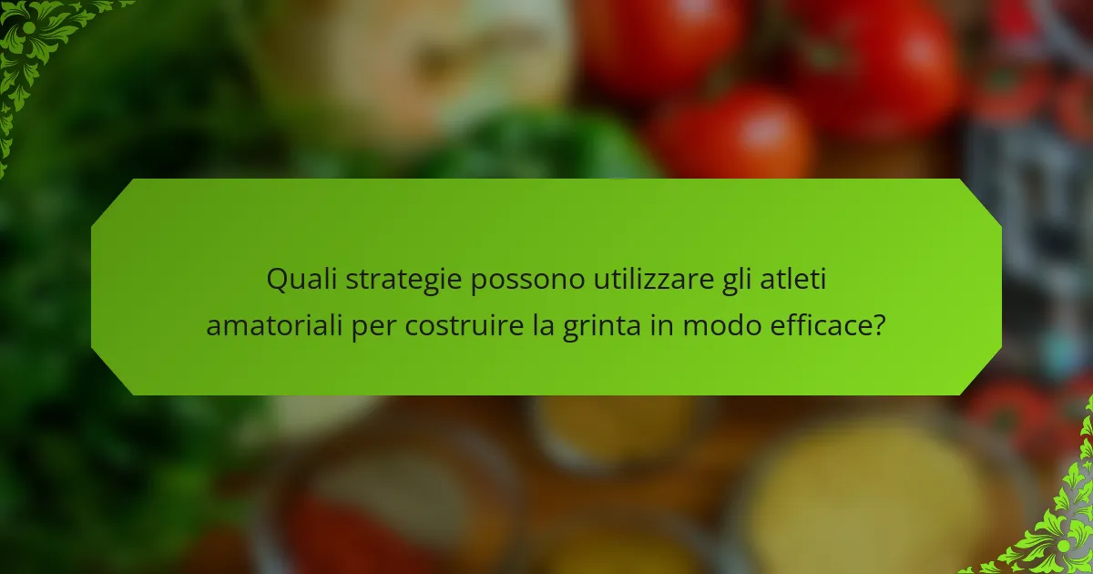 Quali strategie possono utilizzare gli atleti amatoriali per costruire la grinta in modo efficace?