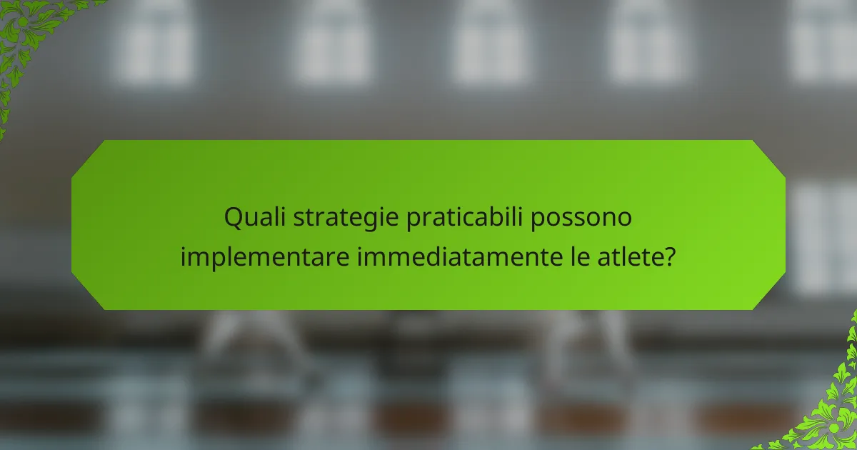 Quali strategie praticabili possono implementare immediatamente le atlete?