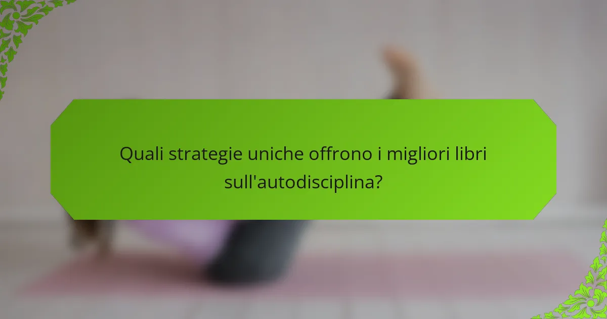 Quali strategie uniche offrono i migliori libri sull'autodisciplina?