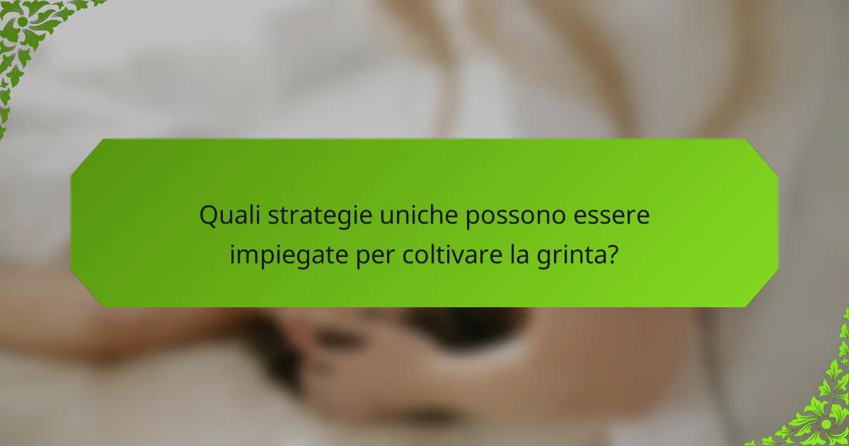 Quali strategie uniche possono essere impiegate per coltivare la grinta?