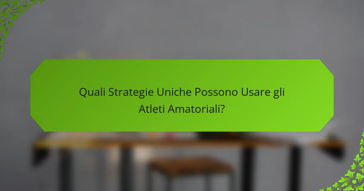 Quali Strategie Uniche Possono Usare gli Atleti Amatoriali?