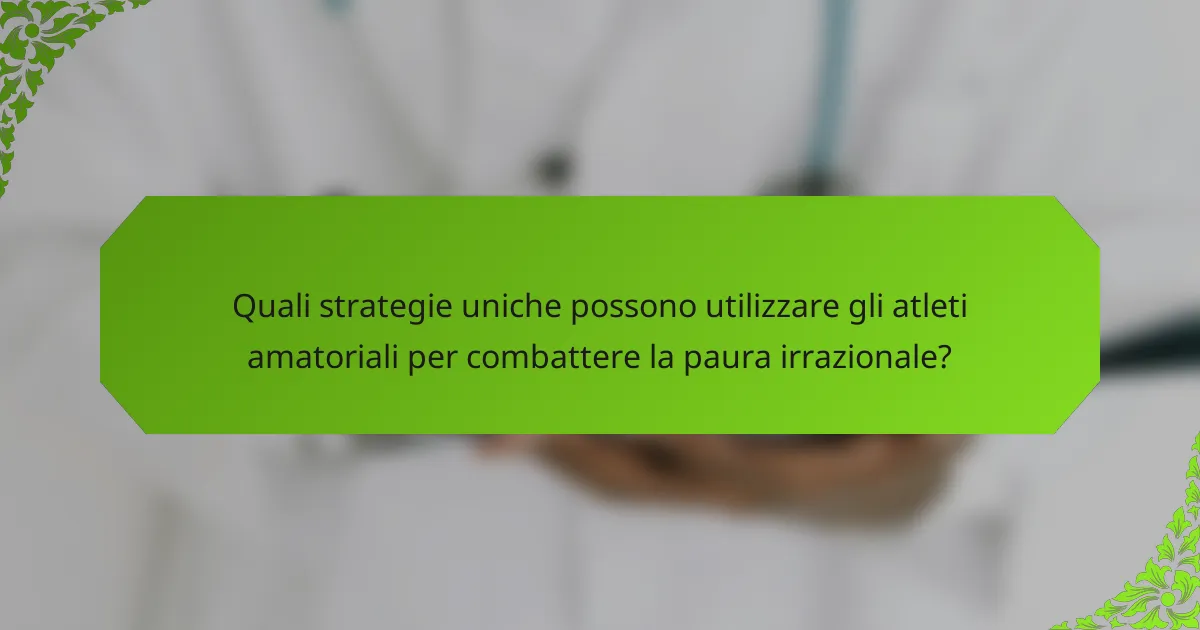Quali strategie uniche possono utilizzare gli atleti amatoriali per combattere la paura irrazionale?