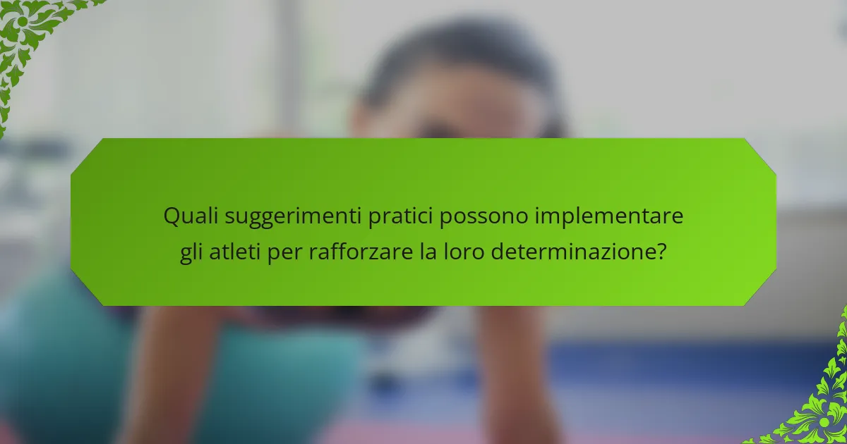 Quali suggerimenti pratici possono implementare gli atleti per rafforzare la loro determinazione?