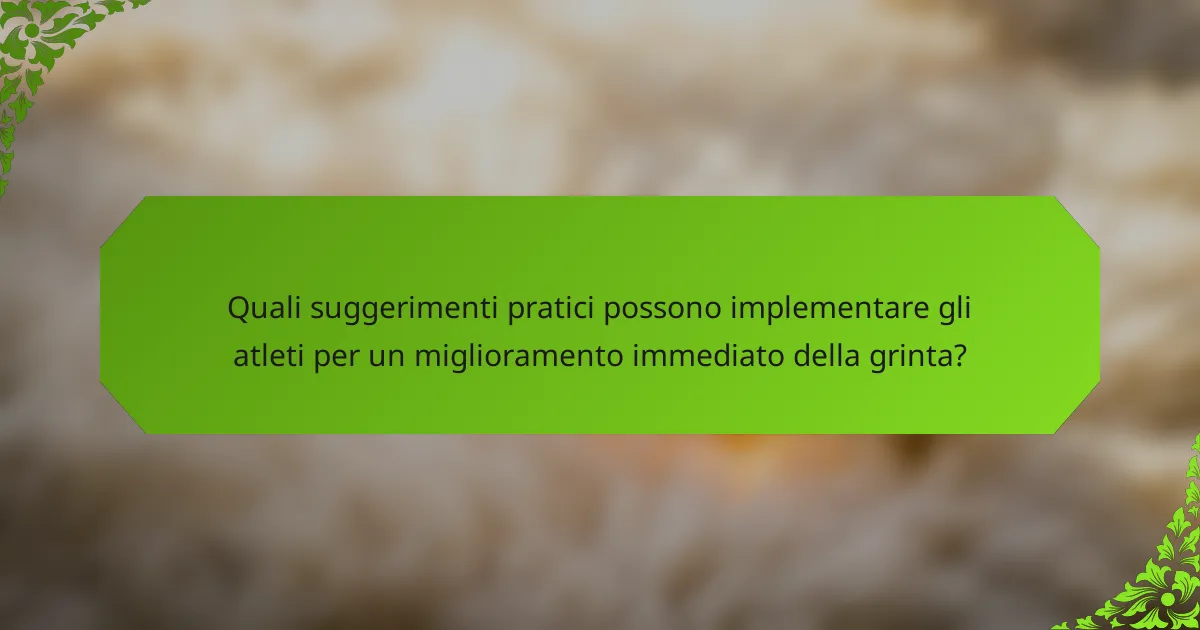 Quali suggerimenti pratici possono implementare gli atleti per un miglioramento immediato della grinta?