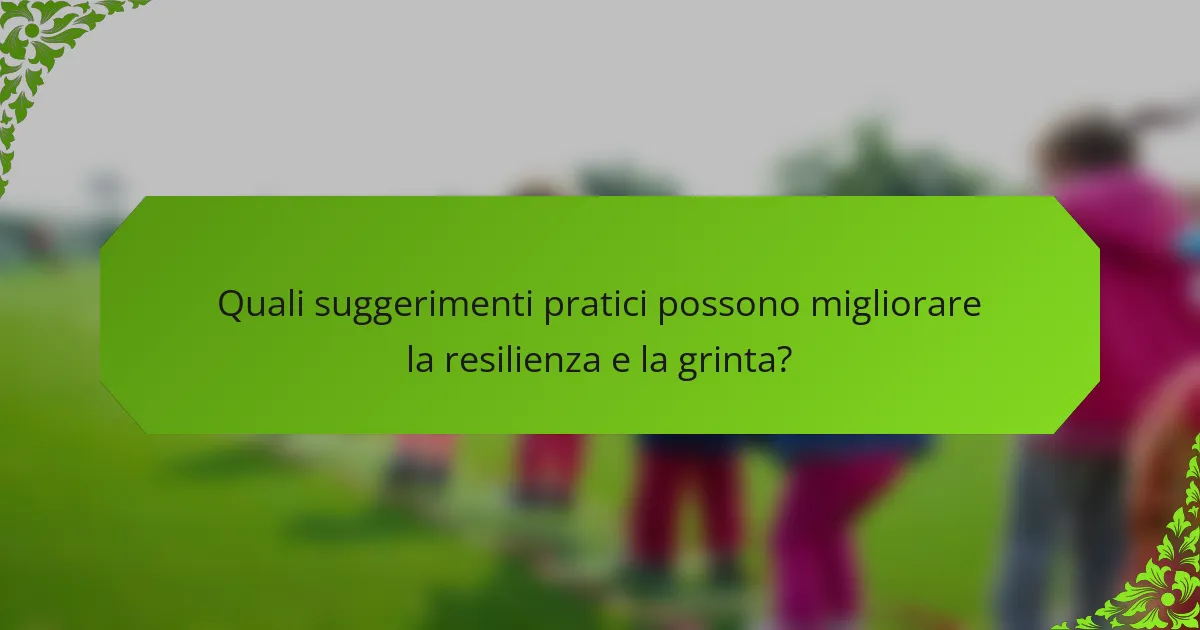 Quali suggerimenti pratici possono migliorare la resilienza e la grinta?