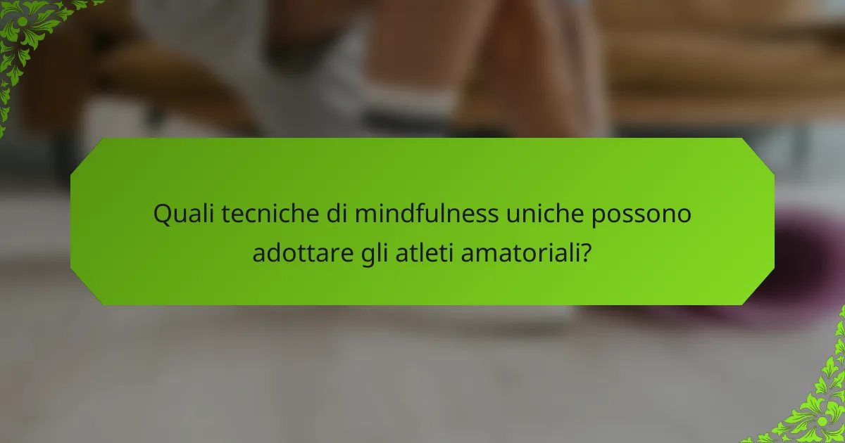 Quali tecniche di mindfulness uniche possono adottare gli atleti amatoriali?
