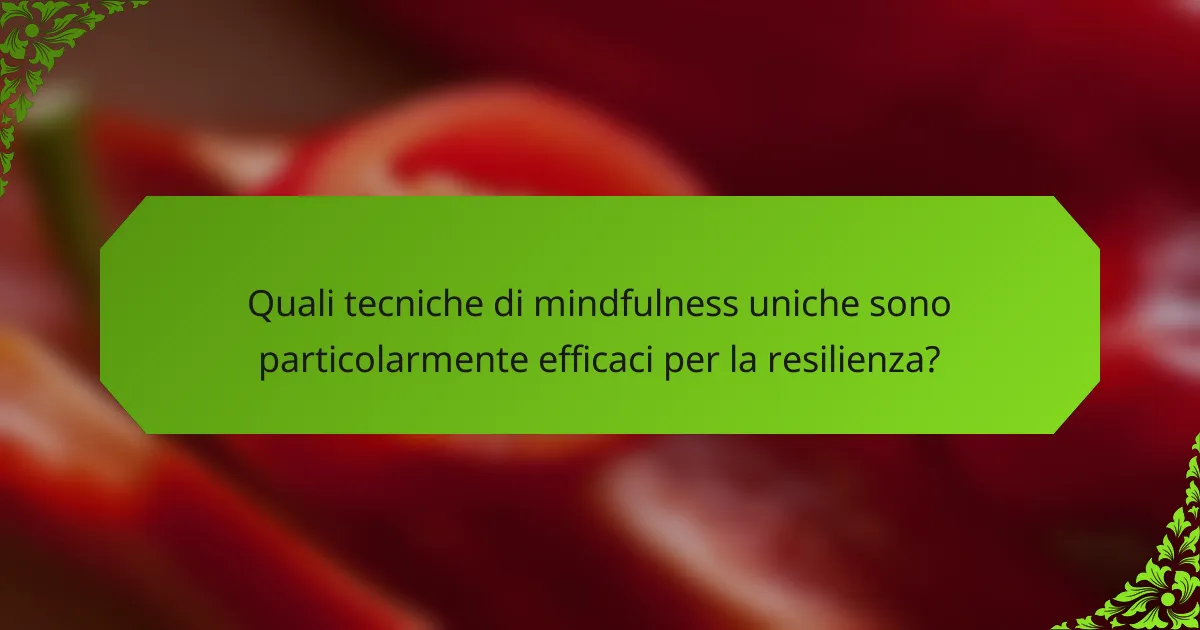 Quali tecniche di mindfulness uniche sono particolarmente efficaci per la resilienza?