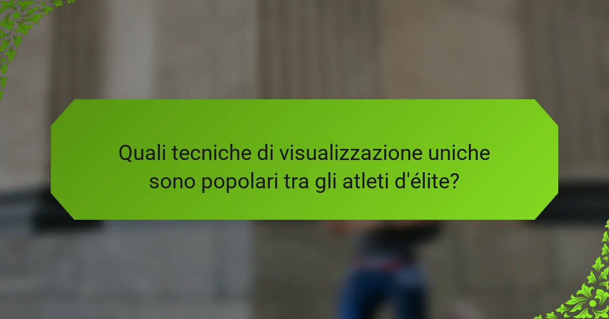 Quali tecniche di visualizzazione uniche sono popolari tra gli atleti d'élite?