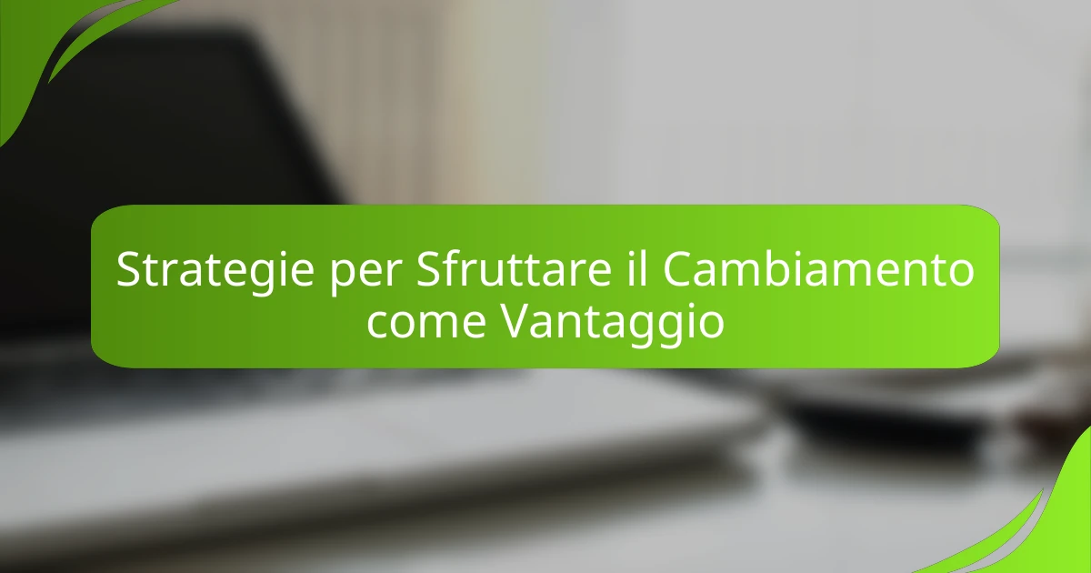 Strategie per Sfruttare il Cambiamento come Vantaggio